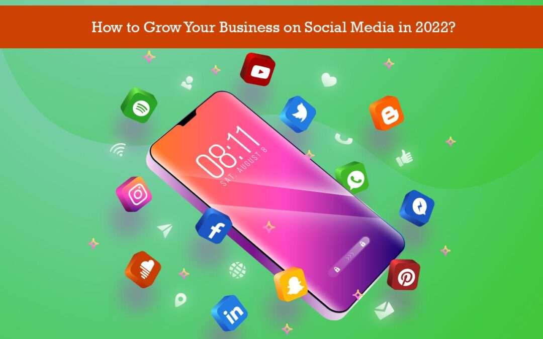 Grow Your Business on Social Media in 2022