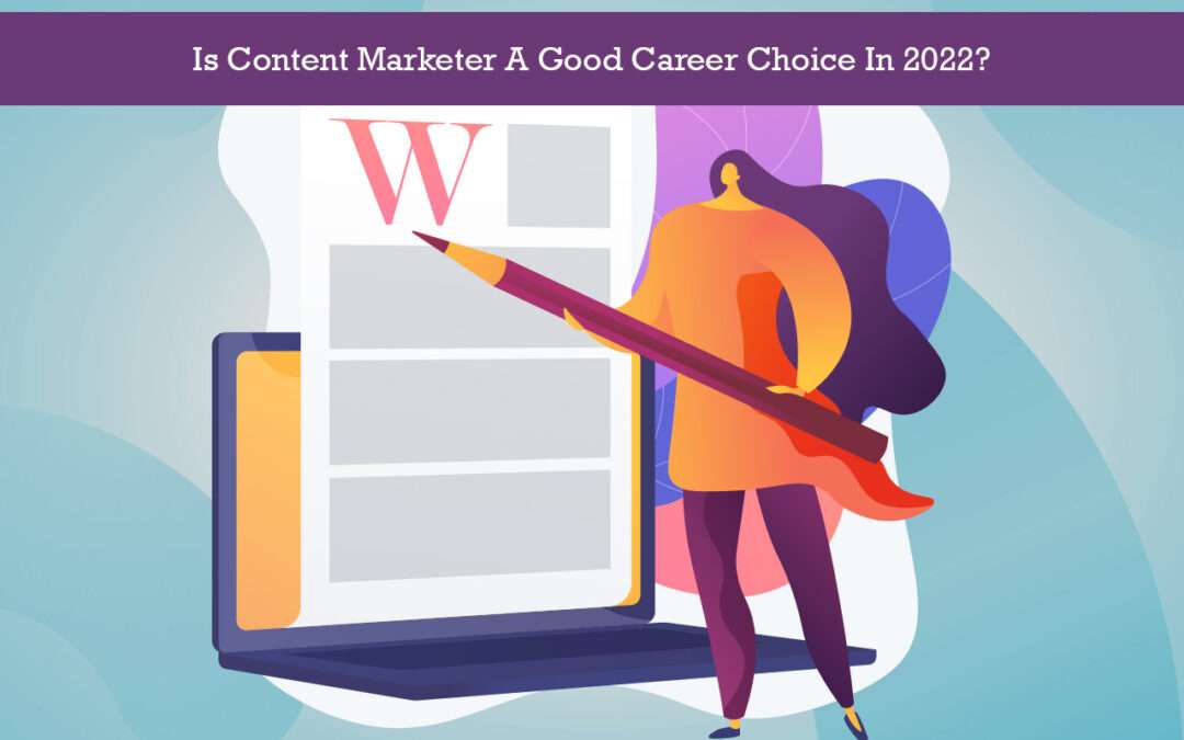 Content Marketer A Good Career Choice In 2022