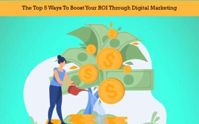The Top 5 Ways To Boost Your ROI Through Digital Marketing