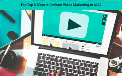The Top 5 Ways to Perform Video Marketing in 2022
