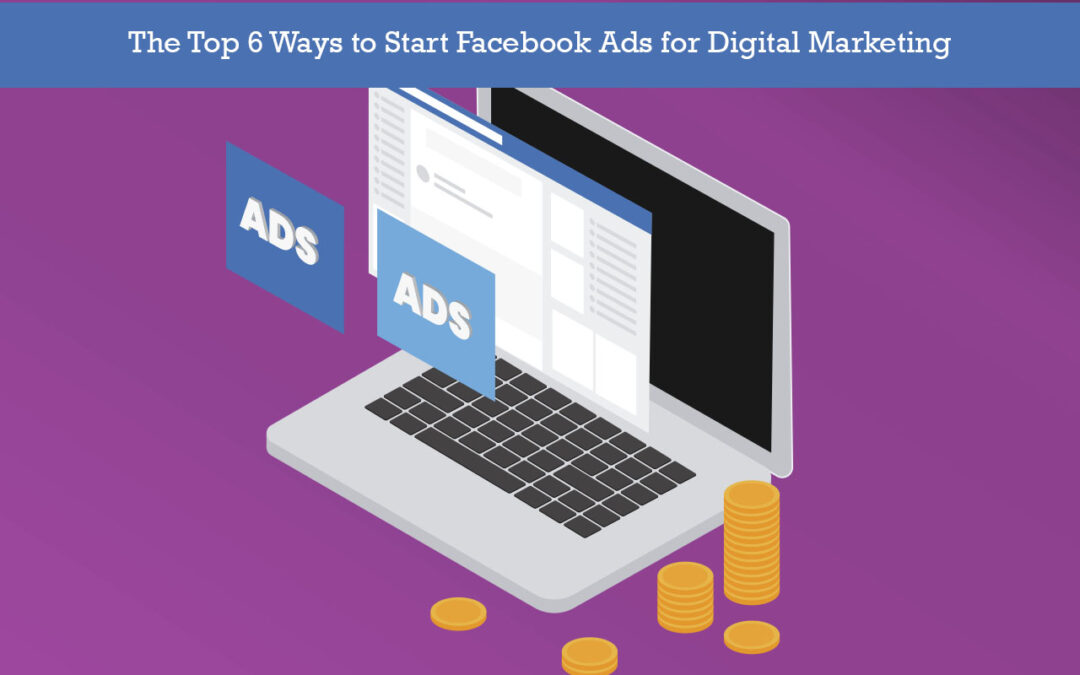 Top 6 Ways to Start Facebook Ads for Digital Marketing